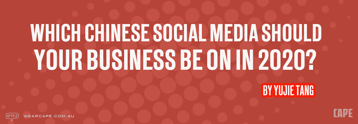 Which Chinese Social Media Should Your Business Be On in 2020
