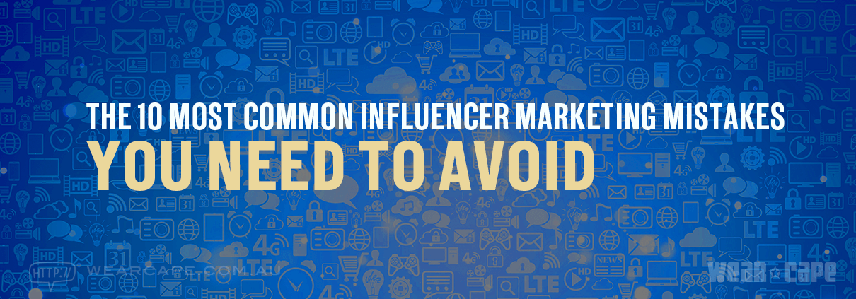 The 10 Most Common Influencer Marketing Mistakes You Need to Avoid